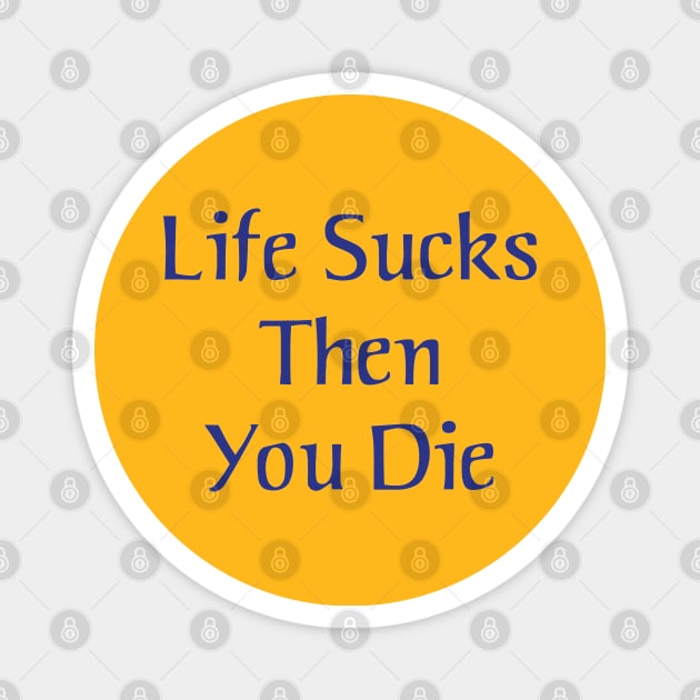 Life Sucks Then You Die Magnet by Expandable Studios